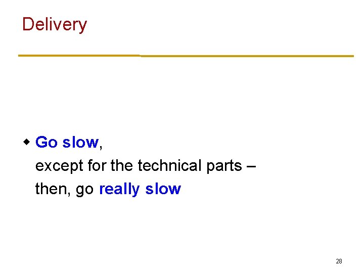 Delivery w Go slow, except for the technical parts – then, go really slow