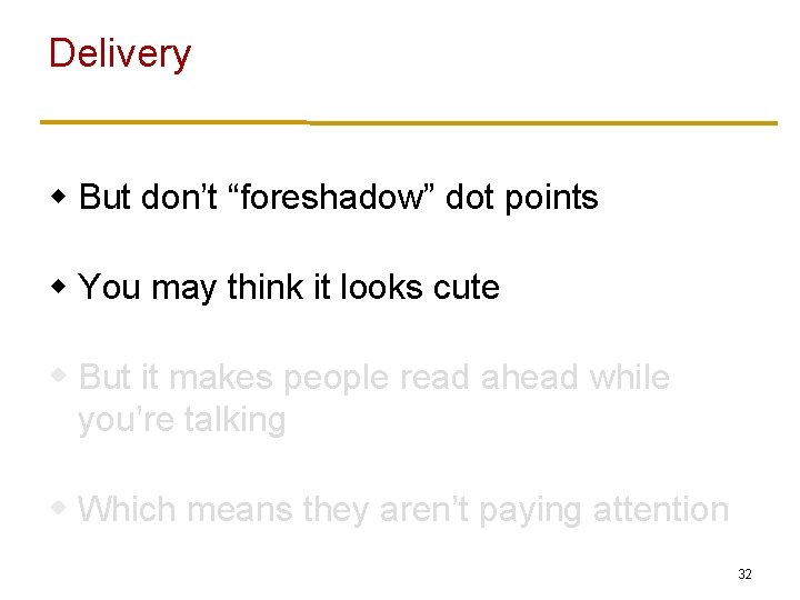 Delivery w But don’t “foreshadow” dot points w You may think it looks cute