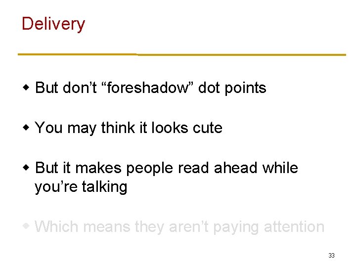Delivery w But don’t “foreshadow” dot points w You may think it looks cute