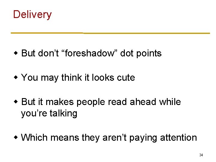 Delivery w But don’t “foreshadow” dot points w You may think it looks cute