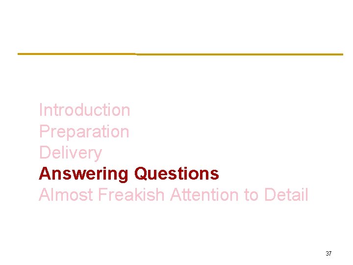 Introduction Preparation Delivery Answering Questions Almost Freakish Attention to Detail 37 