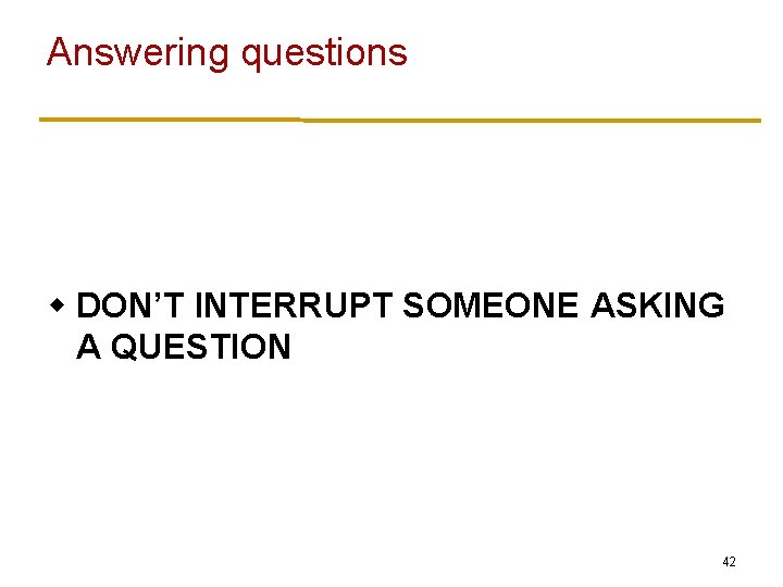Answering questions w DON’T INTERRUPT SOMEONE ASKING A QUESTION 42 