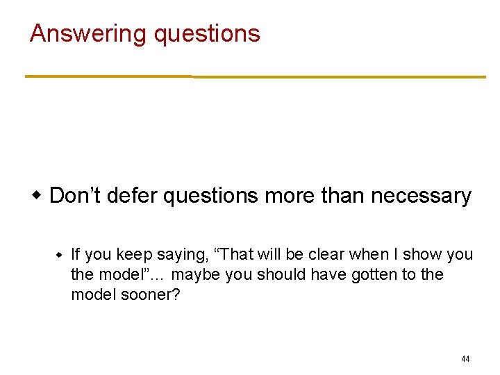Answering questions w Don’t defer questions more than necessary w If you keep saying,
