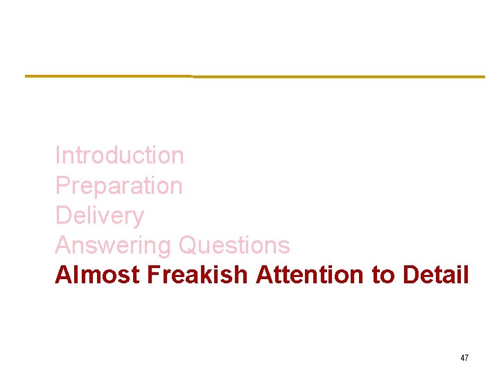 Introduction Preparation Delivery Answering Questions Almost Freakish Attention to Detail 47 
