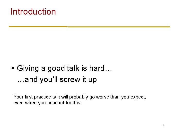 Introduction w Giving a good talk is hard… …and you’ll screw it up Your