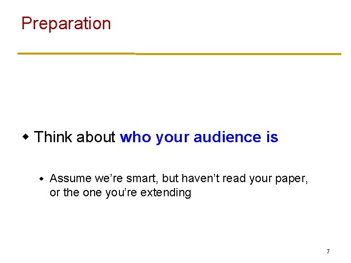 Preparation w Think about who your audience is w Assume we’re smart, but haven’t
