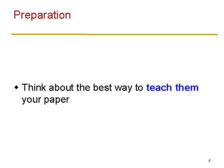 Preparation w Think about the best way to teach them your paper 8 