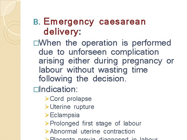 B. Emergency caesarean delivery: �When the operation is performed due to unforseen complication arising