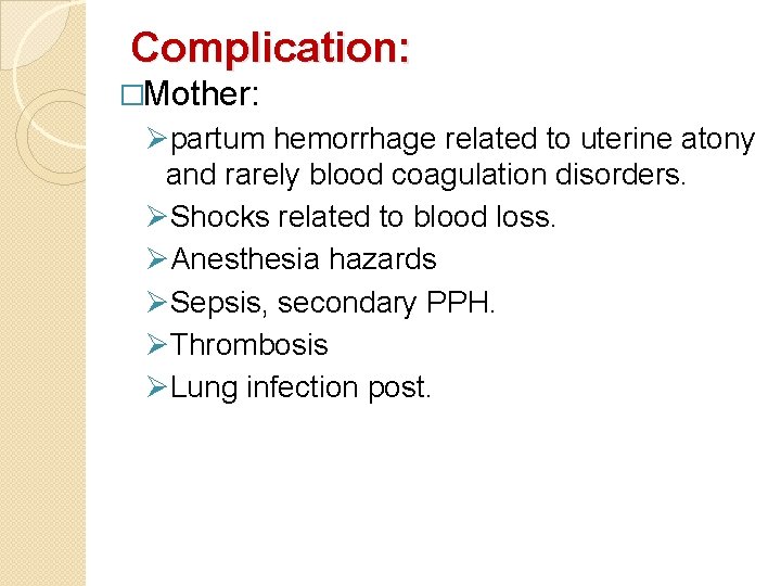 Complication: �Mother: Øpartum hemorrhage related to uterine atony and rarely blood coagulation disorders. ØShocks