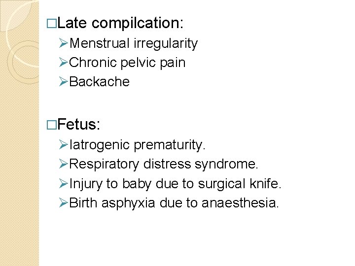 �Late compilcation: ØMenstrual irregularity ØChronic pelvic pain ØBackache �Fetus: ØIatrogenic prematurity. ØRespiratory distress syndrome.