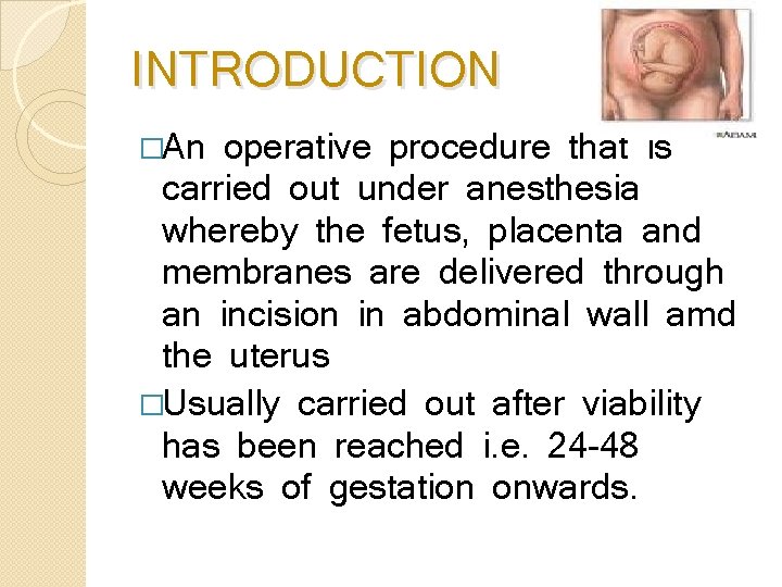 INTRODUCTION �An operative procedure that is carried out under anesthesia whereby the fetus, placenta