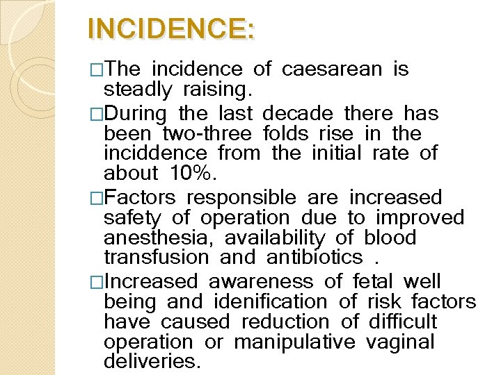 INCIDENCE: �The incidence of caesarean is steadly raising. �During the last decade there has