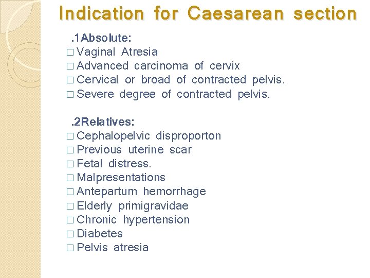 Indication for Caesarean section. 1 Absolute: � Vaginal Atresia � Advanced carcinoma of cervix