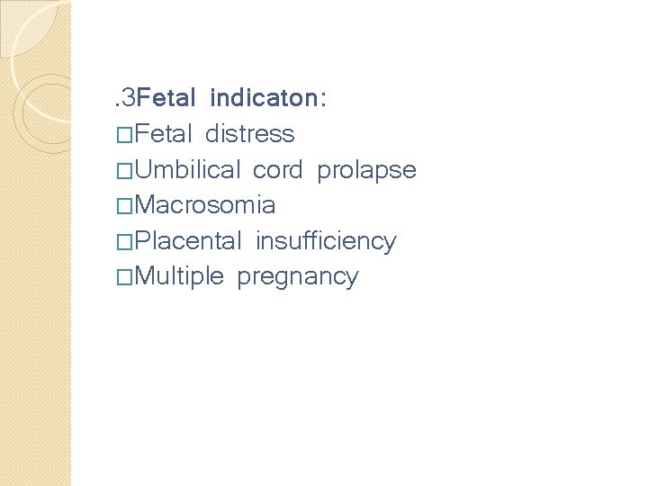 . 3 Fetal indicaton: �Fetal distress �Umbilical cord prolapse �Macrosomia �Placental insufficiency �Multiple pregnancy