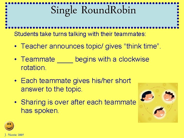 Single Round. Robin Students take turns talking with their teammates: • Teacher announces topic/