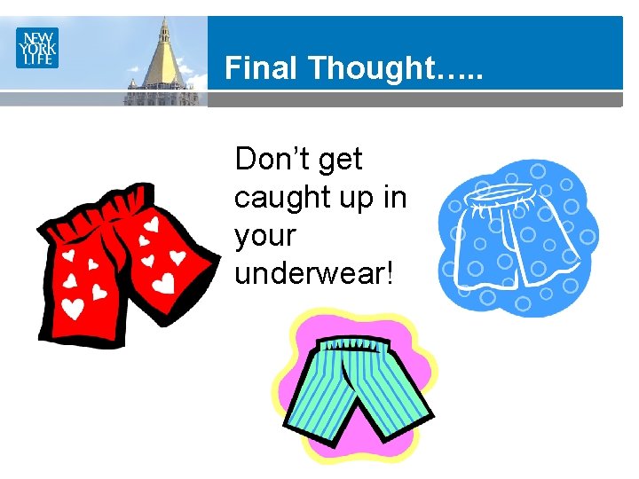 Final Thought…. . Don’t get caught up in your underwear! 