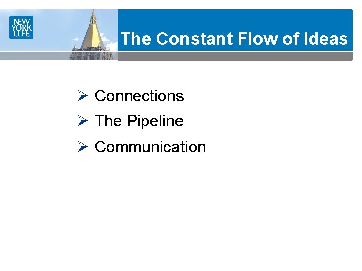 The Constant Flow of Ideas Ø Connections Ø The Pipeline Ø Communication 