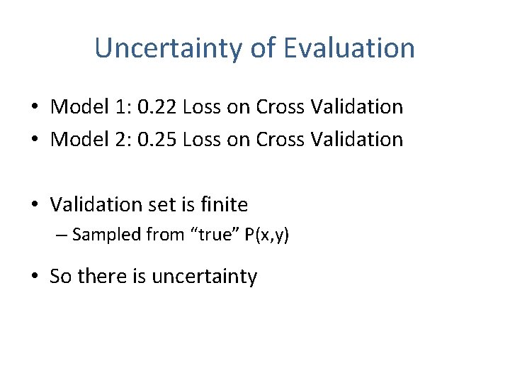 Uncertainty of Evaluation • Model 1: 0. 22 Loss on Cross Validation • Model