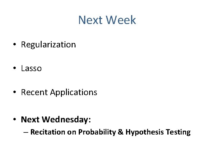Next Week • Regularization • Lasso • Recent Applications • Next Wednesday: – Recitation