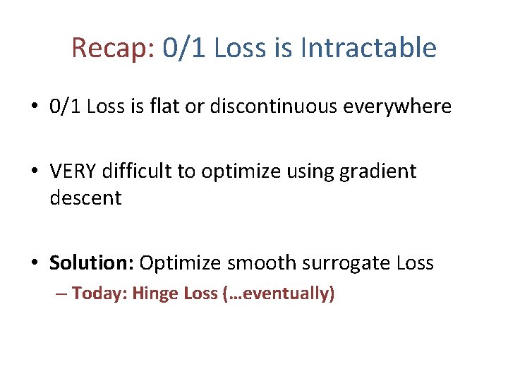 Recap: 0/1 Loss is Intractable • 0/1 Loss is flat or discontinuous everywhere •