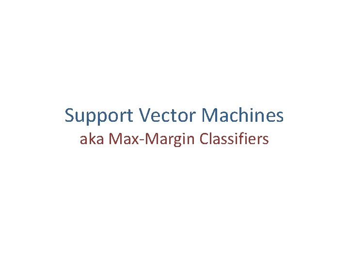 Support Vector Machines aka Max-Margin Classifiers 