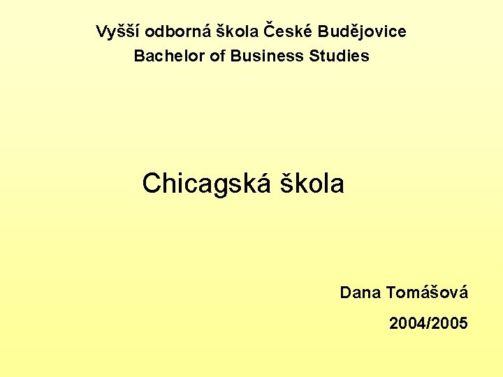 Vyšší odborná škola České Budějovice Bachelor of Business Studies Chicagská škola Dana Tomášová 2004/2005