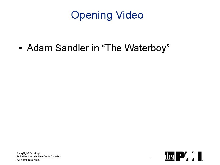 Opening Video • Adam Sandler in “The Waterboy” Copyright Pending: Ó PMI – Upstate Opening Video • Adam Sandler in “The Waterboy” Copyright Pending: Ó PMI – Upstate