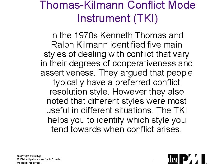 Thomas-Kilmann Conflict Mode Instrument (TKI) In the 1970 s Kenneth Thomas and Ralph Kilmann Thomas-Kilmann Conflict Mode Instrument (TKI) In the 1970 s Kenneth Thomas and Ralph Kilmann