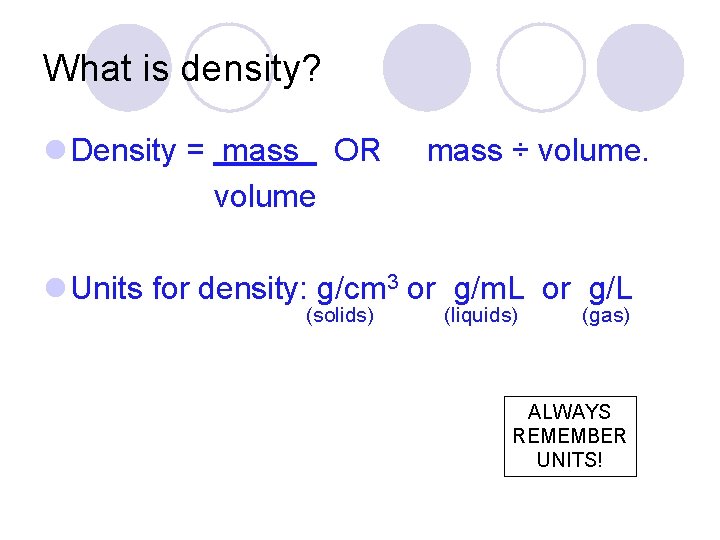 What is density? l Density = mass OR volume mass ÷ volume. l Units