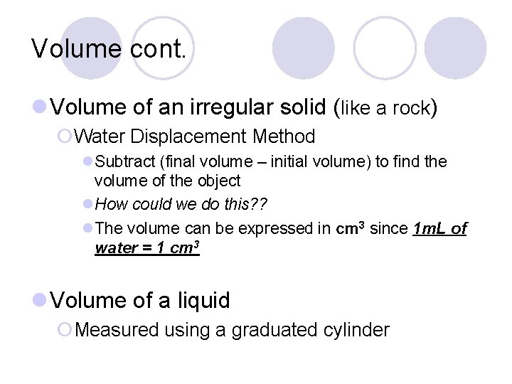 Volume cont. l Volume of an irregular solid (like a rock) ¡Water Displacement Method