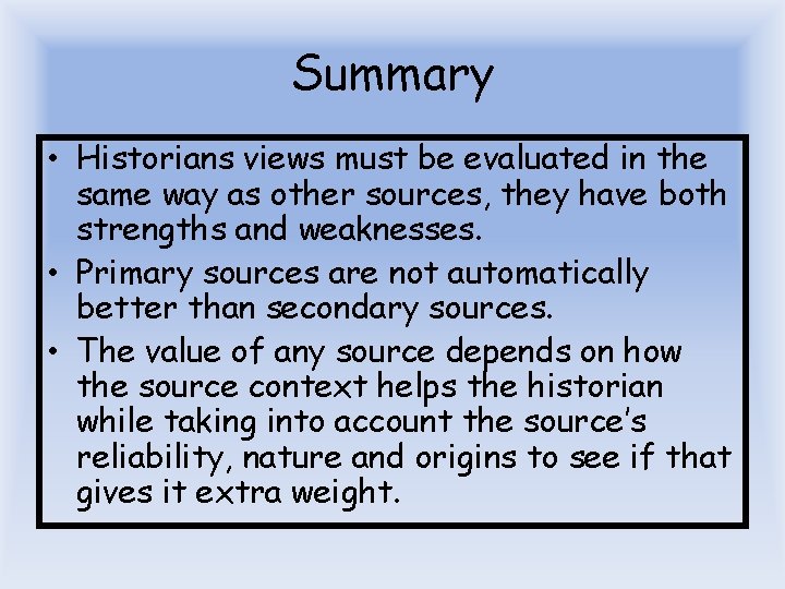 Summary • Historians views must be evaluated in the same way as other sources,