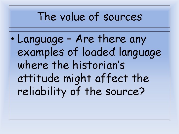 The value of sources • Language – Are there any examples of loaded language