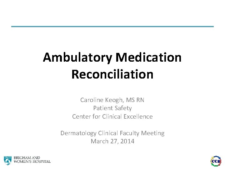 Ambulatory Medication Reconciliation Caroline Keogh, MS RN Patient Safety Center for Clinical Excellence Dermatology
