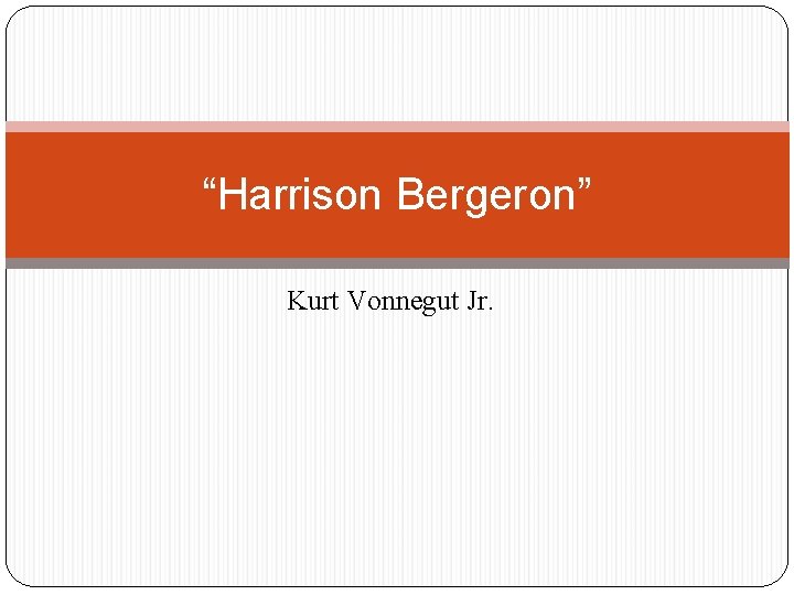 “Harrison Bergeron” Kurt Vonnegut Jr. 