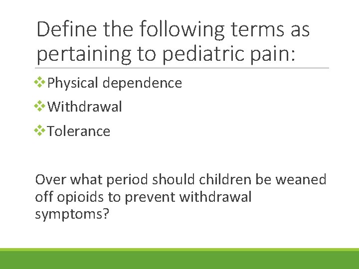 Define the following terms as pertaining to pediatric pain: v. Physical dependence v. Withdrawal