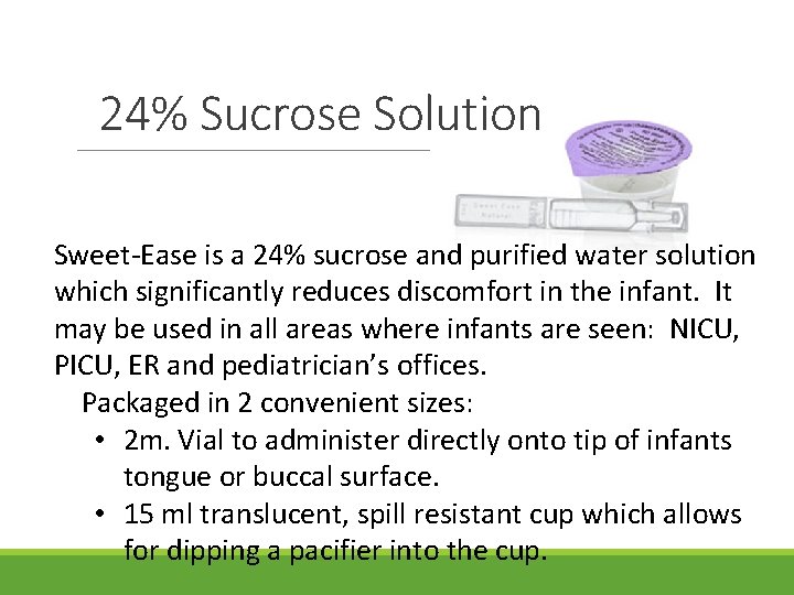 24% Sucrose Solution Sweet-Ease is a 24% sucrose and purified water solution which significantly