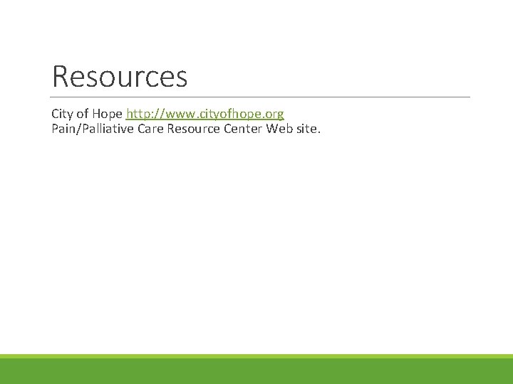 Resources City of Hope http: //www. cityofhope. org Pain/Palliative Care Resource Center Web site.