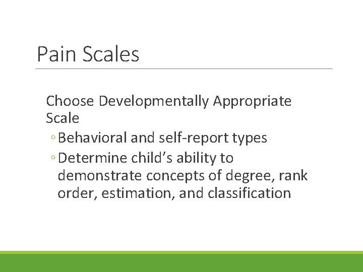 Pain Scales Choose Developmentally Appropriate Scale ◦ Behavioral and self-report types ◦ Determine child’s