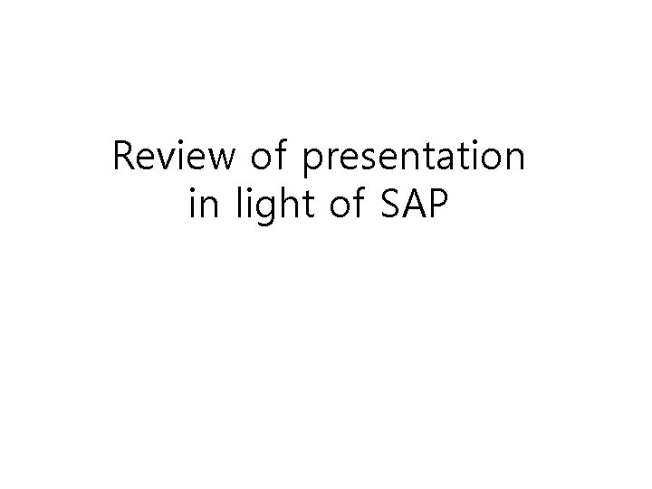 Review of presentation in light of SAP 