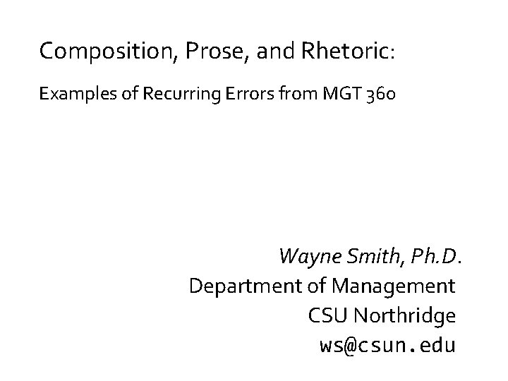 Composition, Prose, and Rhetoric: Examples of Recurring Errors from MGT 360 Wayne Smith, Ph.