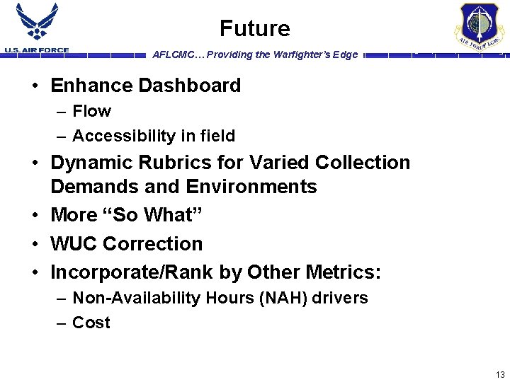 Future AFLCMC… Providing the Warfighter’s Edge • Enhance Dashboard – Flow – Accessibility in
