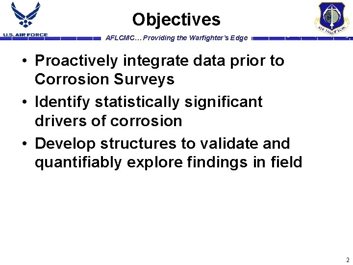 Objectives AFLCMC… Providing the Warfighter’s Edge • Proactively integrate data prior to Corrosion Surveys