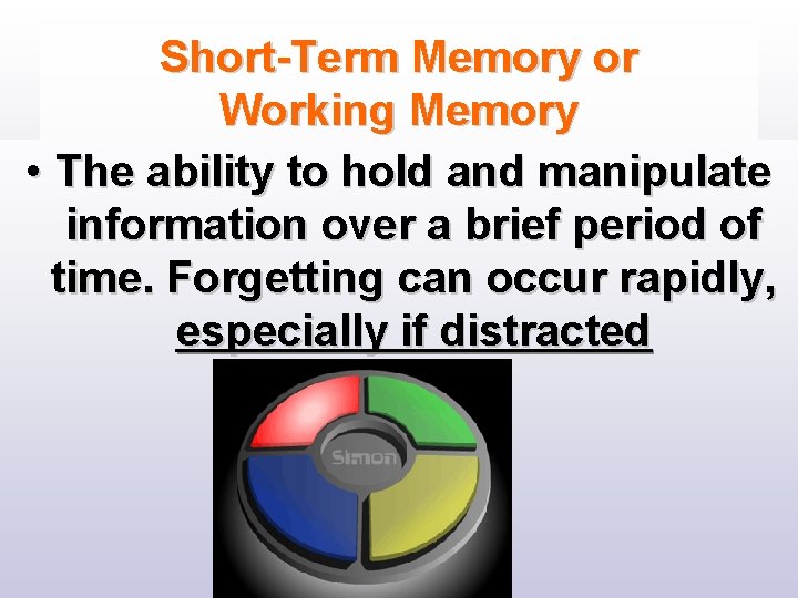 Short-Term Memory or Working Memory • The ability to hold and manipulate information over