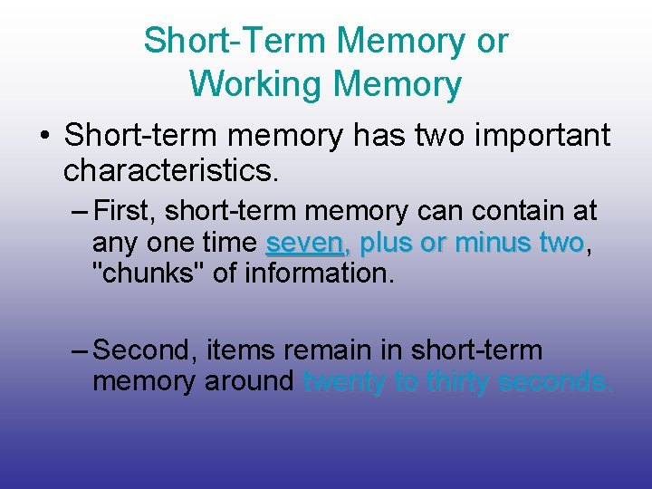 Short-Term Memory or Working Memory • Short-term memory has two important characteristics. – First,