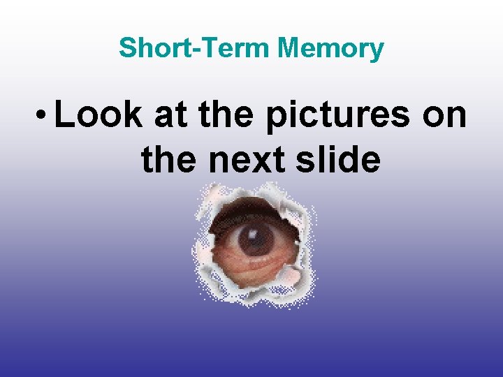 Short-Term Memory • Look at the pictures on the next slide 