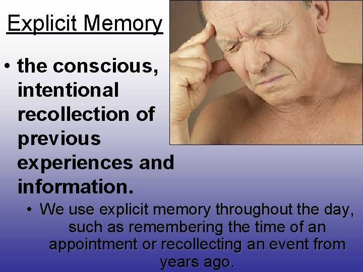 Explicit Memory • the conscious, intentional recollection of previous experiences and information. • We
