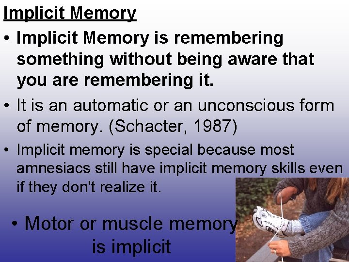 Implicit Memory • Implicit Memory is remembering something without being aware that you are