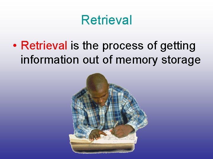 Retrieval • Retrieval is the process of getting information out of memory storage 