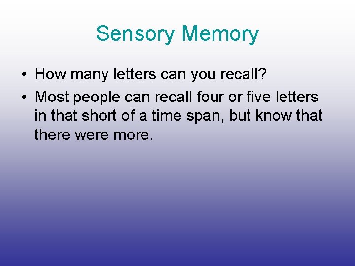 Sensory Memory • How many letters can you recall? • Most people can recall