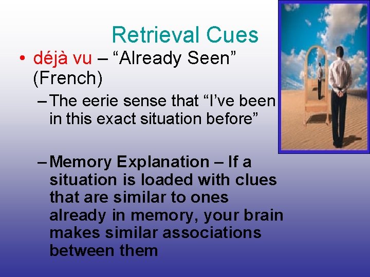 Retrieval Cues • déjà vu – “Already Seen” (French) – The eerie sense that